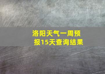 洛阳天气一周预报15天查询结果