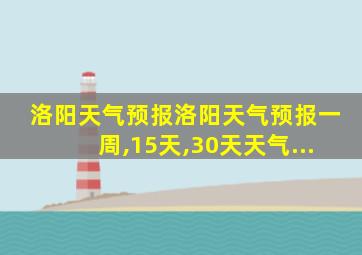 洛阳天气预报洛阳天气预报一周,15天,30天天气...