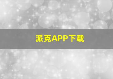 派克APP下载