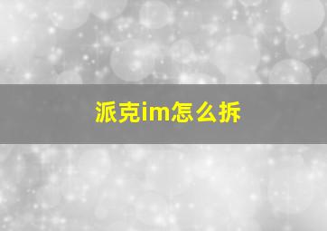 派克im怎么拆