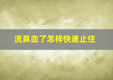 流鼻血了怎样快速止住