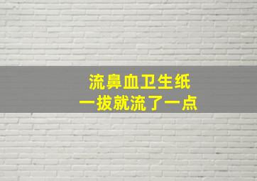 流鼻血卫生纸一拔就流了一点