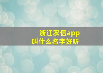 浙江农信app叫什么名字好听