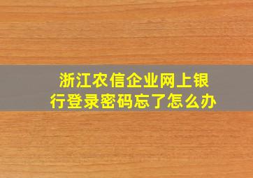 浙江农信企业网上银行登录密码忘了怎么办