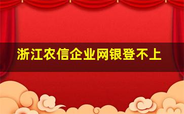 浙江农信企业网银登不上