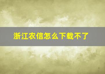 浙江农信怎么下载不了