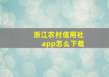 浙江农村信用社app怎么下载