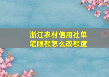 浙江农村信用社单笔限额怎么改额度