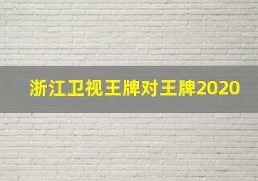 浙江卫视王牌对王牌2020