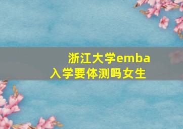 浙江大学emba入学要体测吗女生