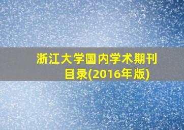 浙江大学国内学术期刊目录(2016年版)