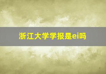 浙江大学学报是ei吗