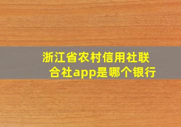 浙江省农村信用社联合社app是哪个银行