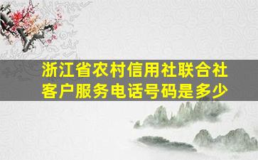 浙江省农村信用社联合社客户服务电话号码是多少