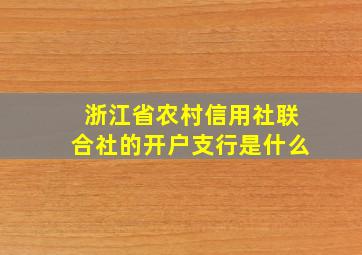 浙江省农村信用社联合社的开户支行是什么