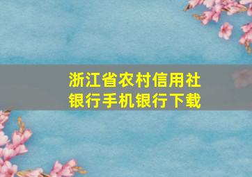 浙江省农村信用社银行手机银行下载