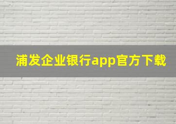 浦发企业银行app官方下载