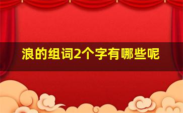 浪的组词2个字有哪些呢