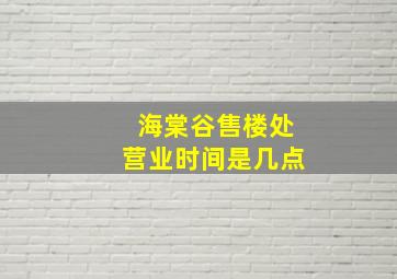 海棠谷售楼处营业时间是几点