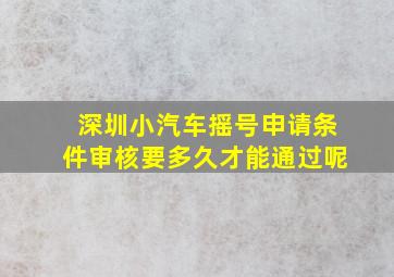 深圳小汽车摇号申请条件审核要多久才能通过呢