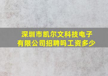 深圳市凯尔文科技电子有限公司招聘吗工资多少