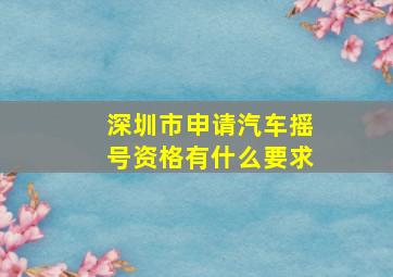 深圳市申请汽车摇号资格有什么要求