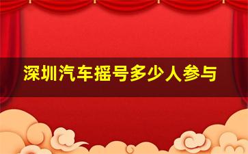 深圳汽车摇号多少人参与