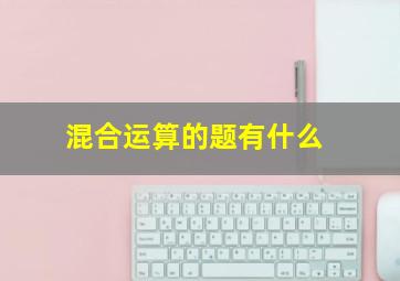 混合运算的题有什么