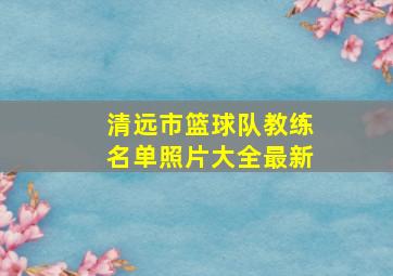 清远市篮球队教练名单照片大全最新