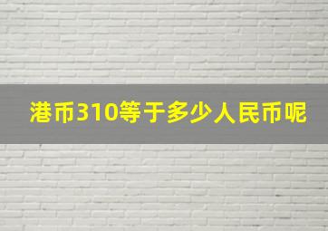 港币310等于多少人民币呢