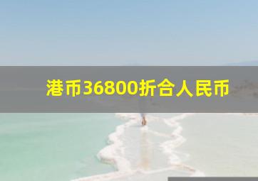 港币36800折合人民币