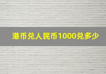 港币兑人民币1000兑多少