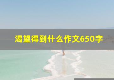 渴望得到什么作文650字