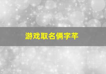 游戏取名俩字芊