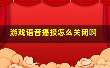 游戏语音播报怎么关闭啊