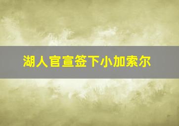 湖人官宣签下小加索尔