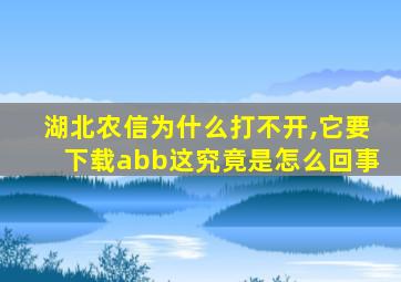 湖北农信为什么打不开,它要下载abb这究竟是怎么回事