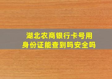 湖北农商银行卡号用身份证能查到吗安全吗