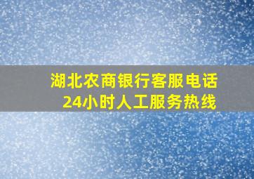 湖北农商银行客服电话24小时人工服务热线