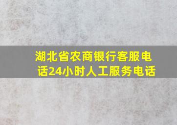 湖北省农商银行客服电话24小时人工服务电话