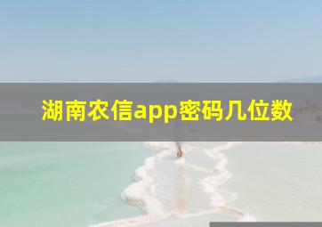 湖南农信app密码几位数