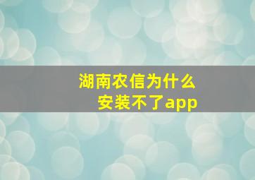 湖南农信为什么安装不了app