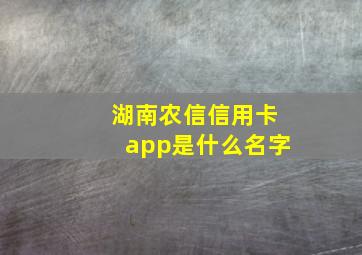 湖南农信信用卡app是什么名字