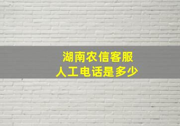 湖南农信客服人工电话是多少