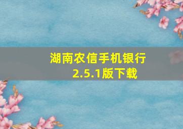 湖南农信手机银行2.5.1版下载