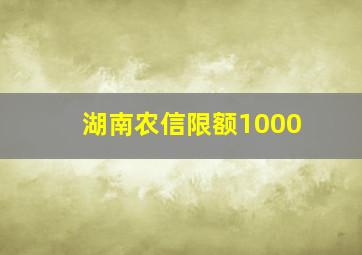 湖南农信限额1000