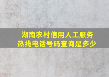 湖南农村信用人工服务热线电话号码查询是多少