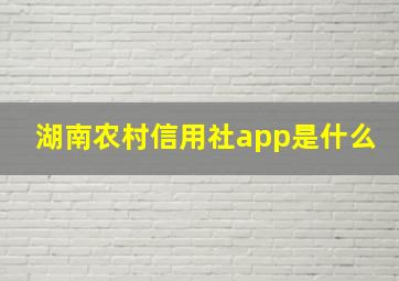 湖南农村信用社app是什么