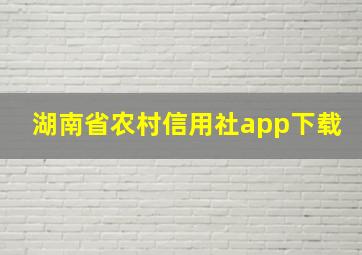 湖南省农村信用社app下载