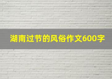 湖南过节的风俗作文600字